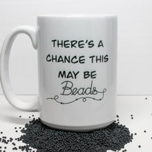 Load image into Gallery viewer, &quot;There&#39;s a chance this may be Beads&quot; Mug *Left-handed*